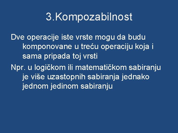 3. Kompozabilnost Dve operacije iste vrste mogu da budu komponovane u treću operaciju koja