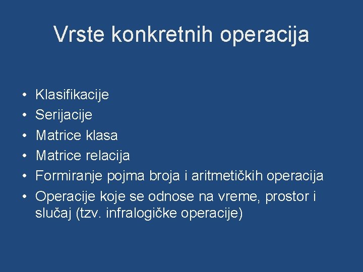 Vrste konkretnih operacija • • • Klasifikacije Serijacije Matrice klasa Matrice relacija Formiranje pojma