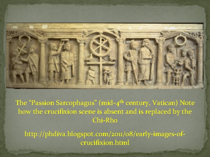 The “Passion Sarcophagus” (mid-4 th century, Vatican) Note how the crucifixion scene is absent