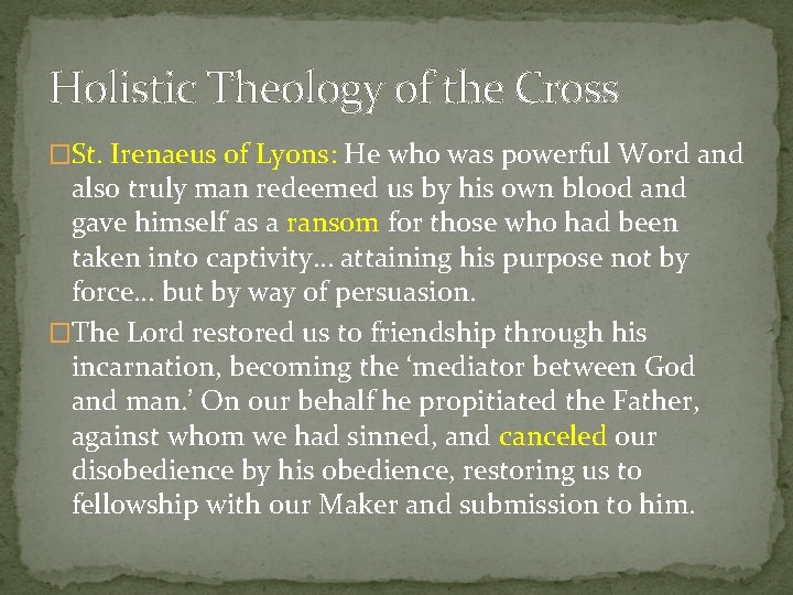 Holistic Theology of the Cross �St. Irenaeus of Lyons: He who was powerful Word