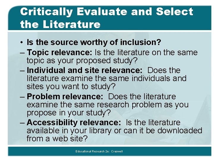 Critically Evaluate and Select the Literature • Is the source worthy of inclusion? –