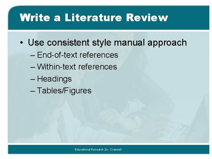 Write a Literature Review • Use consistent style manual approach – End-of-text references –