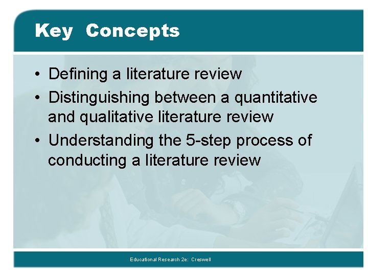 Key Concepts • Defining a literature review • Distinguishing between a quantitative and qualitative