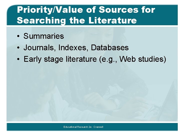 Priority/Value of Sources for Searching the Literature • Summaries • Journals, Indexes, Databases •