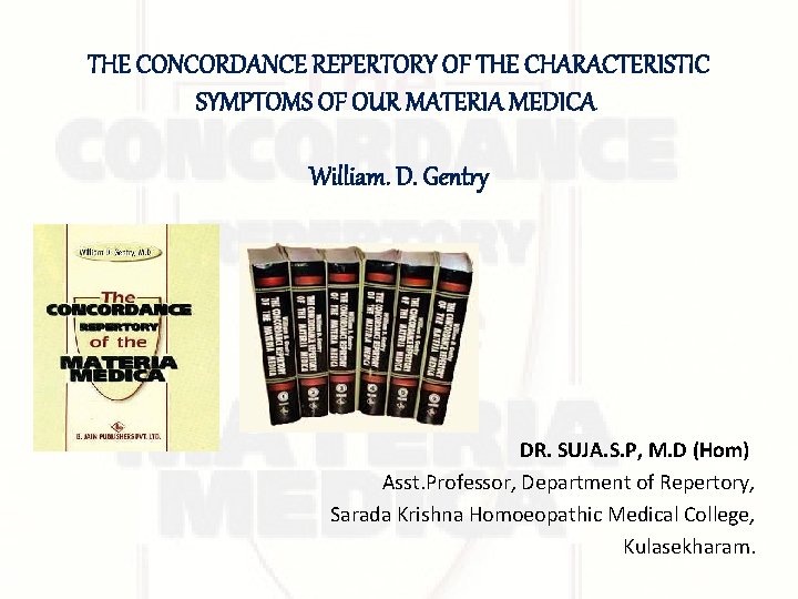 THE CONCORDANCE REPERTORY OF THE CHARACTERISTIC SYMPTOMS OF OUR MATERIA MEDICA William. D. Gentry THE CONCORDANCE REPERTORY OF THE CHARACTERISTIC SYMPTOMS OF OUR MATERIA MEDICA William. D. Gentry