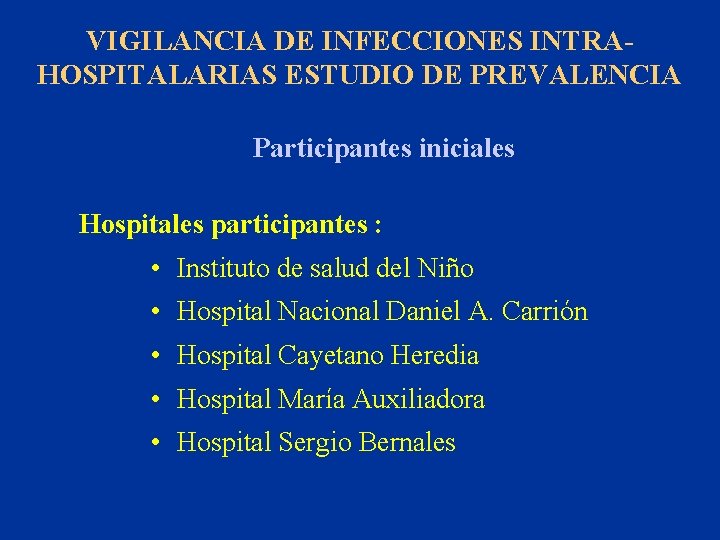 VIGILANCIA DE INFECCIONES INTRAHOSPITALARIAS ESTUDIO DE PREVALENCIA Participantes iniciales Hospitales participantes : • Instituto