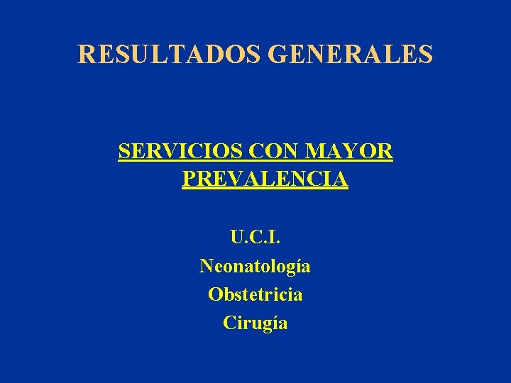RESULTADOS GENERALES SERVICIOS CON MAYOR PREVALENCIA U. C. I. Neonatología Obstetricia Cirugía 