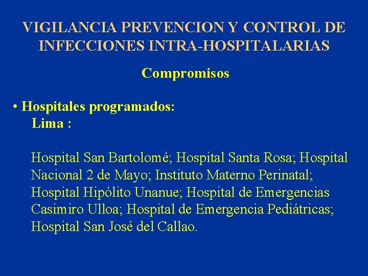 VIGILANCIA PREVENCION Y CONTROL DE INFECCIONES INTRA-HOSPITALARIAS Compromisos • Hospitales programados: Lima : Hospital