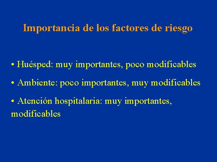 Importancia de los factores de riesgo • Huésped: muy importantes, poco modificables • Ambiente: