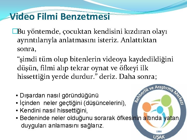 Video Filmi Benzetmesi �Bu yöntemde, çocuktan kendisini kızdıran olayı ayrıntılarıyla anlatmasını isteriz. Anlattıktan sonra,