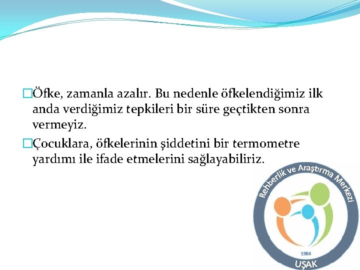 �Öfke, zamanla azalır. Bu nedenle öfkelendiğimiz ilk anda verdiğimiz tepkileri bir süre geçtikten sonra