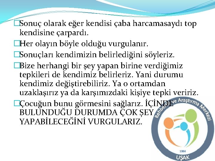 �Sonuç olarak eğer kendisi çaba harcamasaydı top kendisine çarpardı. �Her olayın böyle olduğu vurgulanır.