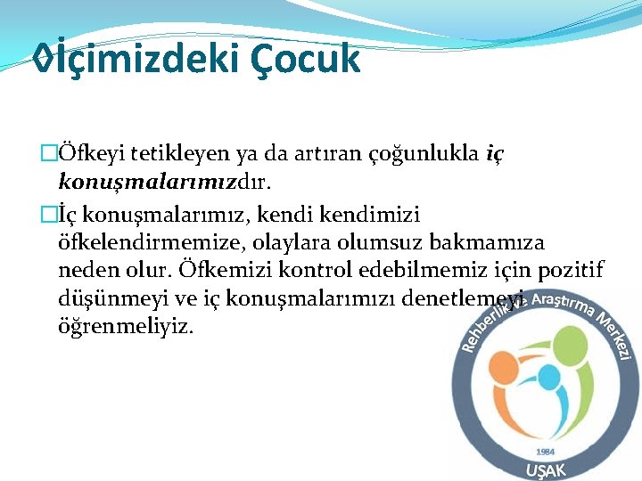 ◊İçimizdeki Çocuk �Öfkeyi tetikleyen ya da artıran çoğunlukla iç konuşmalarımızdır. �İç konuşmalarımız, kendimizi öfkelendirmemize,