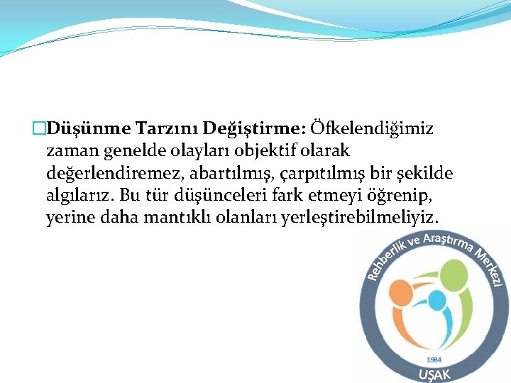 �Düşünme Tarzını Değiştirme: Öfkelendiğimiz zaman genelde olayları objektif olarak değerlendiremez, abartılmış, çarpıtılmış bir şekilde