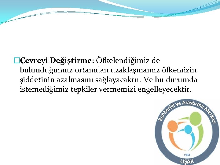 �Çevreyi Değiştirme: Öfkelendiğimiz de bulunduğumuz ortamdan uzaklaşmamız öfkemizin şiddetinin azalmasını sağlayacaktır. Ve bu durumda