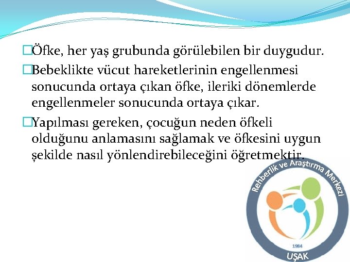 �Öfke, her yaş grubunda görülebilen bir duygudur. �Bebeklikte vücut hareketlerinin engellenmesi sonucunda ortaya çıkan