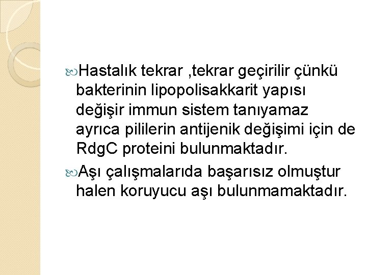  Hastalık tekrar , tekrar geçirilir çünkü bakterinin lipopolisakkarit yapısı değişir immun sistem tanıyamaz