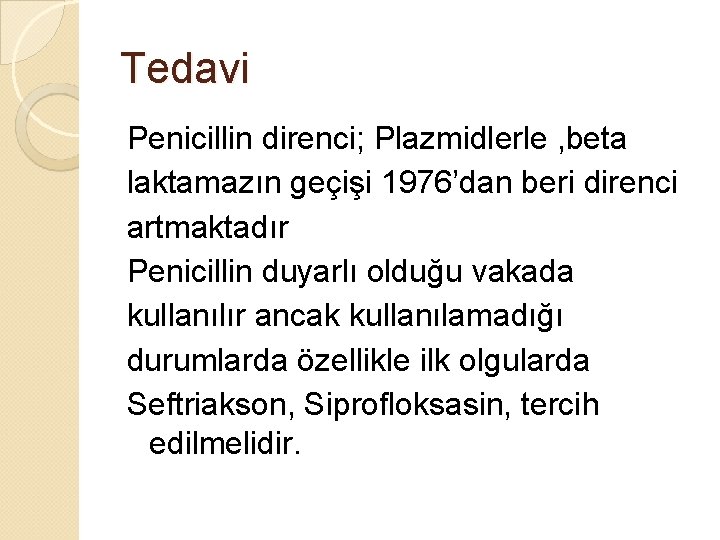 Tedavi Penicillin direnci; Plazmidlerle , beta laktamazın geçişi 1976’dan beri direnci artmaktadır Penicillin duyarlı
