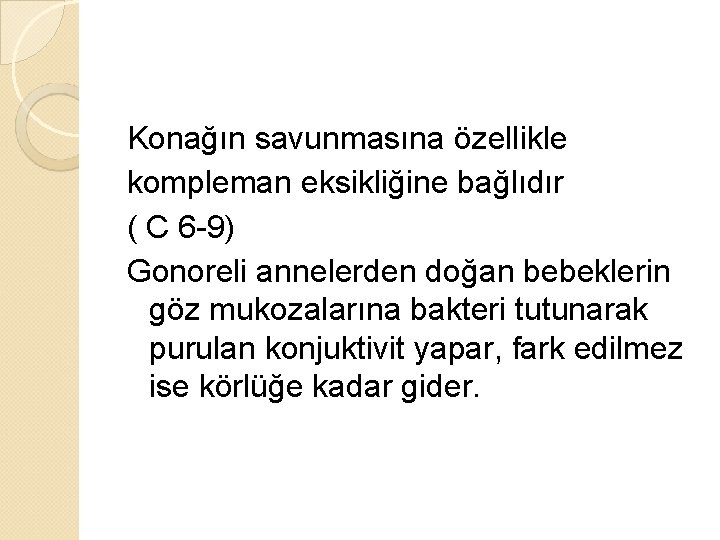 Konağın savunmasına özellikle kompleman eksikliğine bağlıdır ( C 6 -9) Gonoreli annelerden doğan bebeklerin