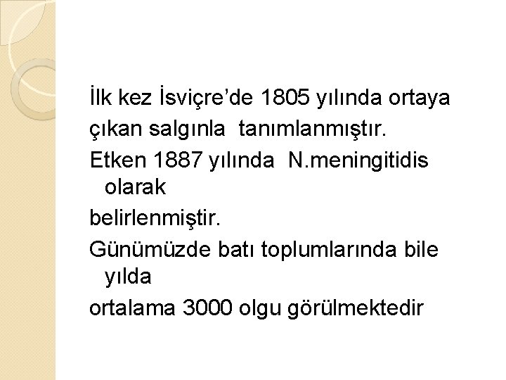İlk kez İsviçre’de 1805 yılında ortaya çıkan salgınla tanımlanmıştır. Etken 1887 yılında N. meningitidis