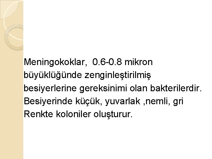 Meningokoklar, 0. 6 -0. 8 mikron büyüklüğünde zenginleştirilmiş besiyerlerine gereksinimi olan bakterilerdir. Besiyerinde küçük,
