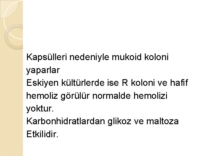 Kapsülleri nedeniyle mukoid koloni yaparlar Eskiyen kültürlerde ise R koloni ve hafif hemoliz görülür