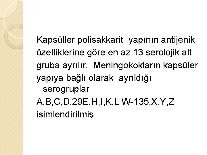 Kapsüller polisakkarit yapının antijenik özelliklerine göre en az 13 serolojik alt gruba ayrılır. Meningokokların