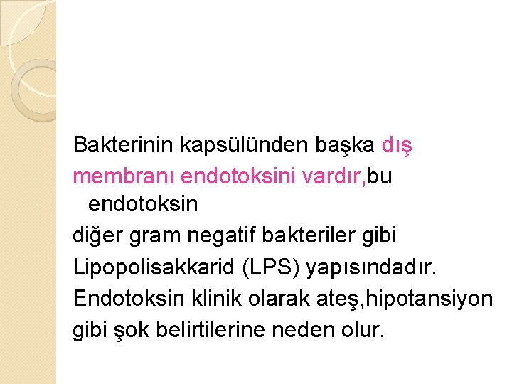Bakterinin kapsülünden başka dış membranı endotoksini vardır, bu endotoksin diğer gram negatif bakteriler gibi