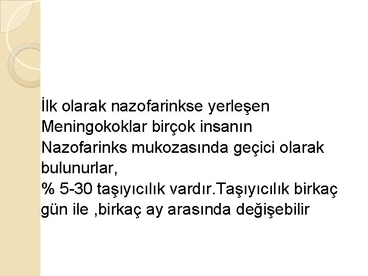 İlk olarak nazofarinkse yerleşen Meningokoklar birçok insanın Nazofarinks mukozasında geçici olarak bulunurlar, % 5