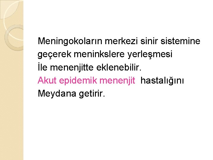 Meningokoların merkezi sinir sistemine geçerek meninkslere yerleşmesi İle menenjitte eklenebilir. Akut epidemik menenjit hastalığını
