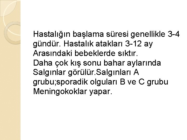 Hastalığın başlama süresi genellikle 3 -4 gündür. Hastalık atakları 3 -12 ay Arasındaki bebeklerde