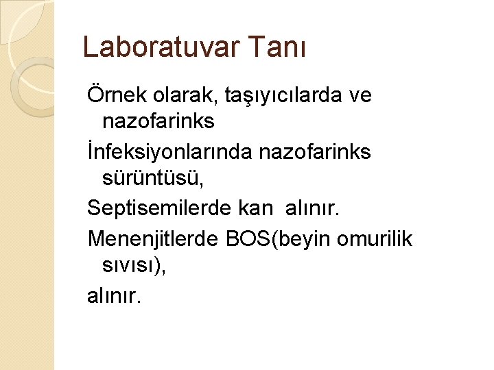Laboratuvar Tanı Örnek olarak, taşıyıcılarda ve nazofarinks İnfeksiyonlarında nazofarinks sürüntüsü, Septisemilerde kan alınır. Menenjitlerde
