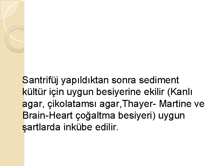 Santrifüj yapıldıktan sonra sediment kültür için uygun besiyerine ekilir (Kanlı agar, çikolatamsı agar, Thayer-