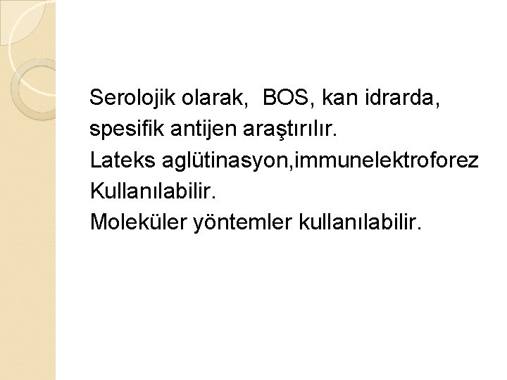 Serolojik olarak, BOS, kan idrarda, spesifik antijen araştırılır. Lateks aglütinasyon, immunelektroforez Kullanılabilir. Moleküler yöntemler