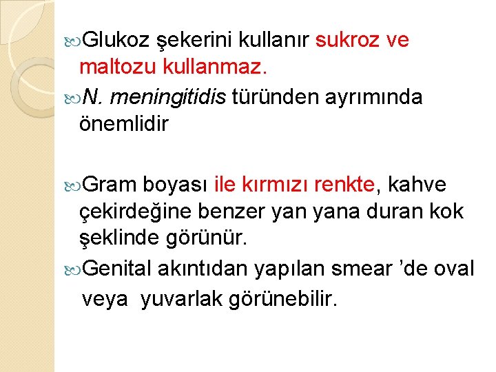  Glukoz şekerini kullanır sukroz ve maltozu kullanmaz. N. meningitidis türünden ayrımında önemlidir Gram