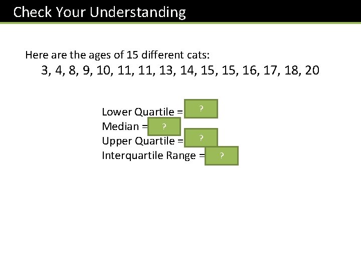 Check Your Understanding Here are the ages of 15 different cats: 3, 4, 8,