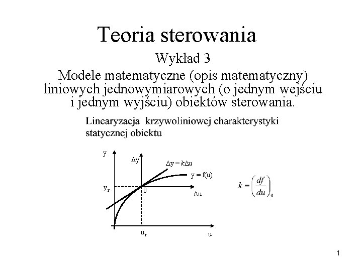 Teoria sterowania Wykład 3 Modele matematyczne (opis matematyczny) liniowych jednowymiarowych (o jednym wejściu i Teoria sterowania Wykład 3 Modele matematyczne (opis matematyczny) liniowych jednowymiarowych (o jednym wejściu i