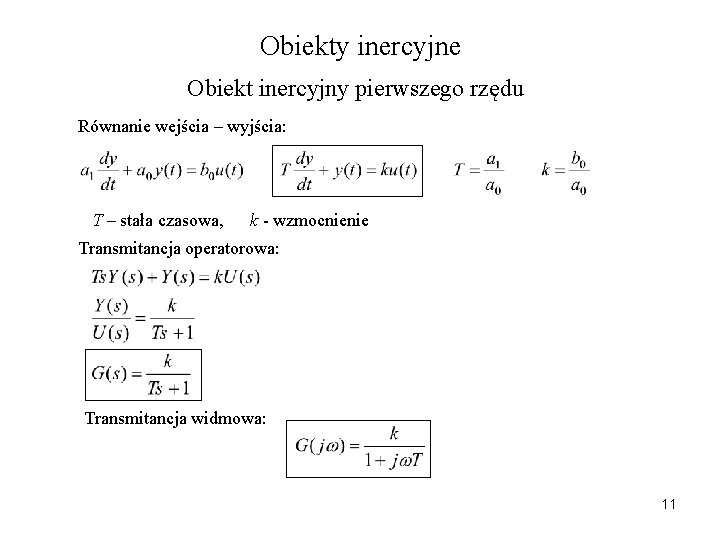 Obiekty inercyjne Obiekt inercyjny pierwszego rzędu Równanie wejścia – wyjścia: T – stała czasowa, Obiekty inercyjne Obiekt inercyjny pierwszego rzędu Równanie wejścia – wyjścia: T – stała czasowa,