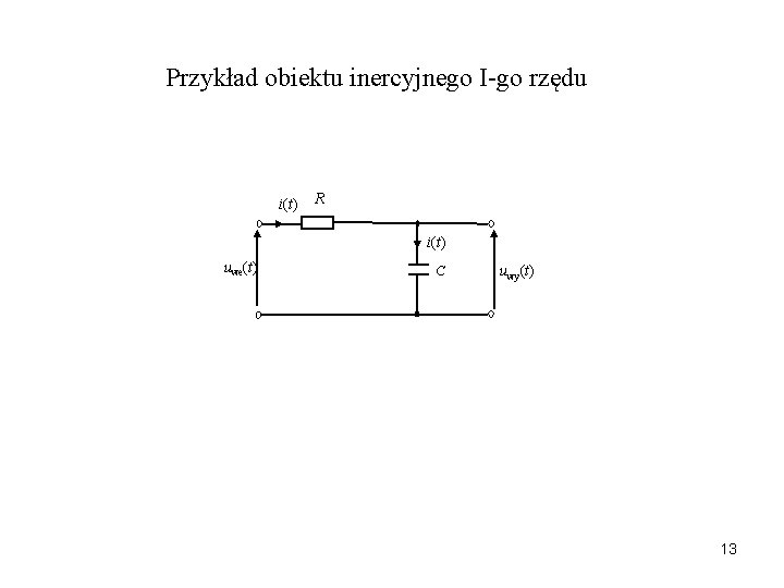 Przykład obiektu inercyjnego I-go rzędu i(t) R i(t) uwe(t) C uwy(t) 13 