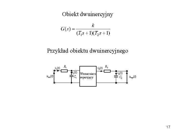 Obiekt dwuinercyjny Przykład obiektu dwuinercyjnego i 1(t) uwe(t) R 1 i 2(t) R 2