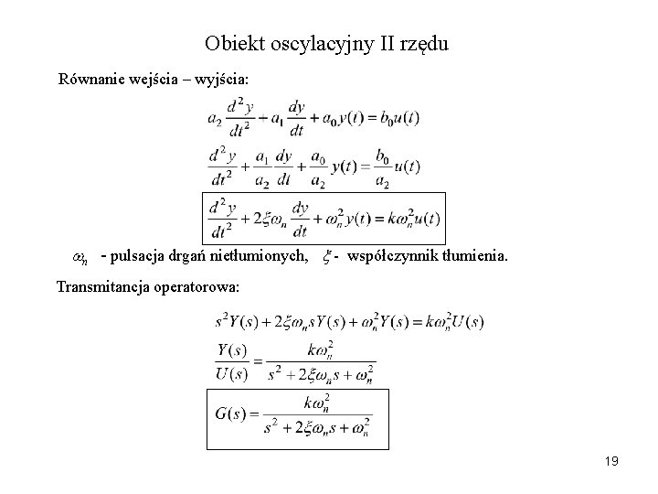 Obiekt oscylacyjny II rzędu Równanie wejścia – wyjścia: n - pulsacja drgań nietłumionych, -