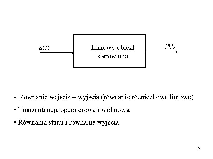 u(t) Liniowy obiekt sterowania y(t) • Równanie wejścia – wyjścia (równanie różniczkowe liniowe) •