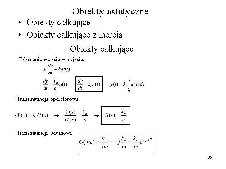 Obiekty astatyczne • Obiekty całkujące z inercją Obiekty całkujące Równanie wejścia – wyjścia: Transmitancja