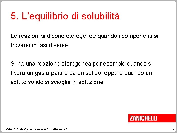 5. L’equilibrio di solubilità Le reazioni si dicono eterogenee quando i componenti si trovano