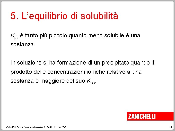 5. L’equilibrio di solubilità Kps è tanto più piccolo quanto meno solubile è una