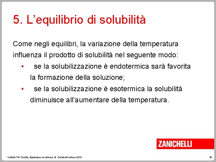 5. L’equilibrio di solubilità Come negli equilibri, la variazione della temperatura influenza il prodotto