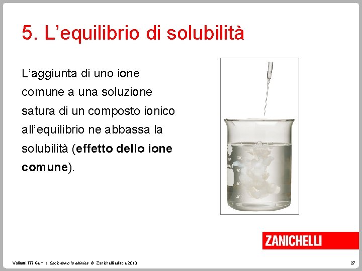 5. L’equilibrio di solubilità L’aggiunta di uno ione comune a una soluzione satura di