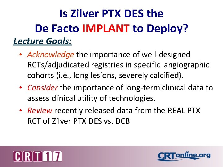 Is Zilver PTX DES the De Facto IMPLANT to Deploy? Lecture Goals: • Acknowledge