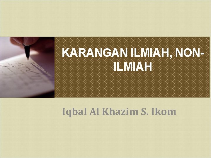 KARANGAN ILMIAH, NONILMIAH Iqbal Al Khazim S. Ikom 