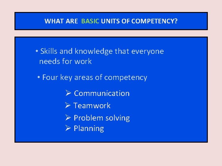 WHAT ARE BASIC UNITS OF COMPETENCY? • Skills and knowledge that everyone needs for